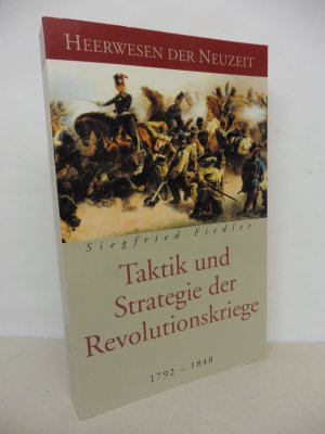 Taktik und Strategie der Revolutionskriege 1792 - 1848. Heerwesen der Neuzeit.