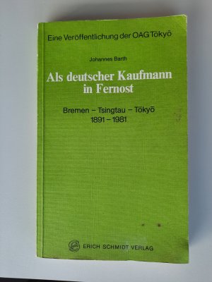 Als deutscher Kaufmann in Fernost. Bremen - Tsingtau - Tokyo 1891-1981