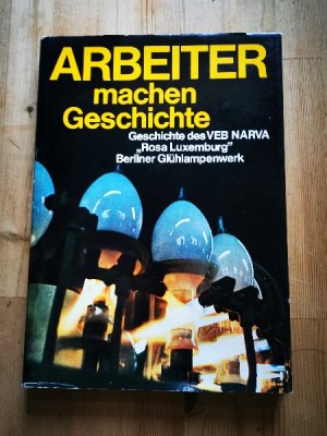 gebrauchtes Buch – Keil, Hans / Roth – Berlin : Arbeiter machen Geschichte. Geschichte des VEB NARVA "Rosa Luxemburg" Berliner Glühlampenwerk. mit Widmung und Signatur von Bernd Lehmann (Mitarbeiter bei Narva)