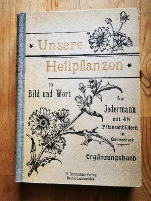 Unsere Heilpflanzen in Wort und Bild für jedermann, ihr Nutzen und ihre Anwendung in Haus und Familie. Ergänzungsband