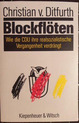 Blockflöten - Wie die CDU ihre realsozialistische Vergangenheit verdrängt (ISBN 3934511139)