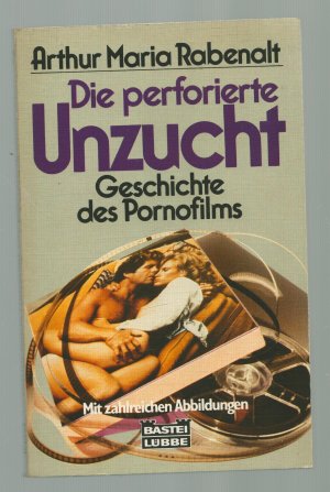 Die perforierte Unzucht/Geschichte des Pornofilms---Mit zahlreichen Abbildungen