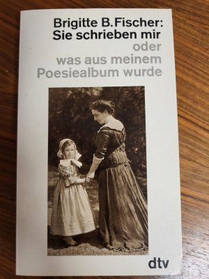 gebrauchtes Buch – Fischer, Brigitte B – Sie schrieben mir - oder was aus meinem Poesiealbum wurde