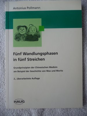 Fünf Wandlungsphasen in fünf Streichen. Grundprinzipien der chinesischen Medizin am Beispiel der Geschichte von Max und Moritz.