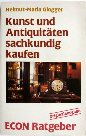 gebrauchtes Buch – Helmut-Maria Glogger – Kunst und Antiquitäten sachkundig kaufen. ( ECON Ratgeber). ( Tb)