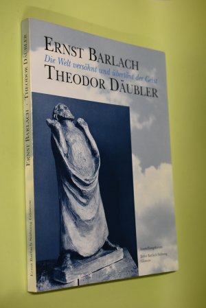 Ernst Barlach, Theodor Däubler : die Welt versöhnt und übertönt der Geist ; mit Werken von Barlach ... ; [anlässlich der Ausstellung "Ernst Barlach, Theodor […]