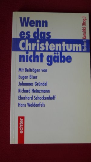 gebrauchtes Buch – Kutschki, Norbert  – Wenn es das Christentum nicht gäbe. Norbert Kutschki (Hrsg.). [Mit Beitr. von Eugen Biser ...]