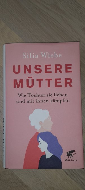 gebrauchtes Buch – Silia Wiebe – Unsere Mütter - Wie Töchter sie lieben und mit ihnen kämpfen