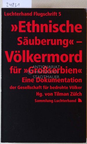 "Ethnische Säuberung" - Völkermord für "Großserbien". Eine Dokumentation der Gesellschaft für bedrohte Völker. [= Luchterhand Flugschrift 5]