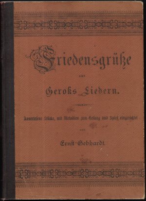 Friedensgrüße aus Geroks Liedern. Auserlesene Stücke, mit Melodien zum Gesang und Spiel eingerichtet von Ernst Gebhardt.