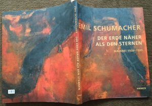 Emil Schumacher - Der Erde näher als den Sternen. Malerei 1936 - 1999