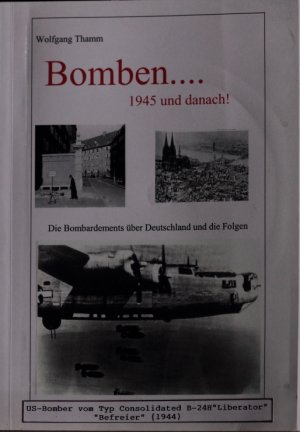 Bomben - 1945 und danach! - Die Bombardements über Deutschland und die Folgen