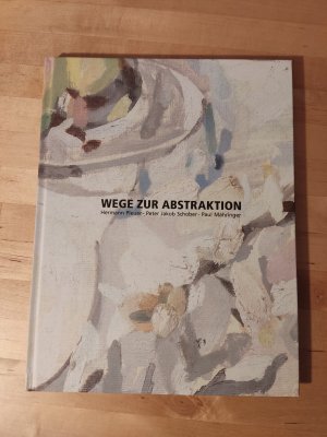 Wege zur Abstraktion - Hermann Pleuer - Peter Jakob Schober - Paul Mahringer