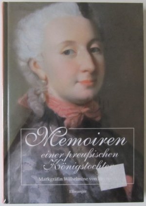 Memoiren einer preußischen Königstochter - Markgräfin Wilhelmine von Bayreuth