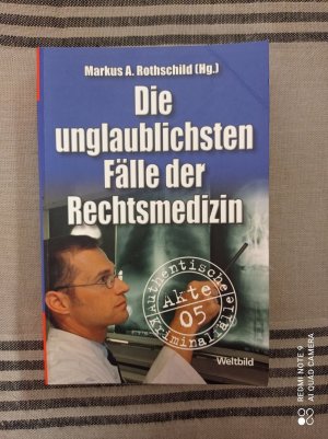 Die unglaublichsten Fälle der Rechtsmedizin Authentische Kriminalfälle Akte 05