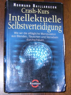 gebrauchtes Buch – Normand Baillargeon – Crash-Kurs Intellektuelle Selbstverteidigung - Wie wir die alltägliche Manipulation aus Blenden, Täuschen und Vernebeln durchschauen