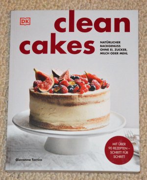 Clean Cakes - Natürlicher Backgenuss ohne Ei, Zucker, Milch oder Mehl