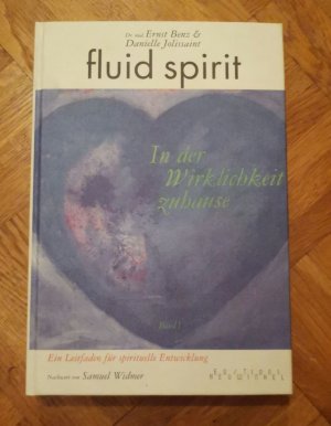 Fluid spirit /In der Wirklichkeit zuhause - Band 1 - Ein Leitfaden für spirituelle Entwicklung