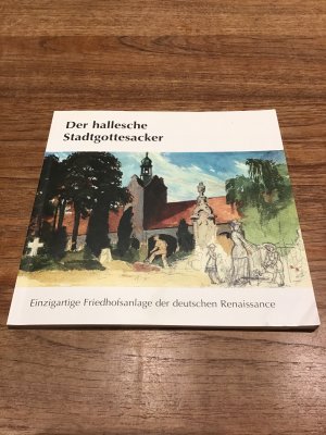 Der Hallesche Stadtgottesacker. Einzigartige Friedhofsanlage der deutschen Renaissance