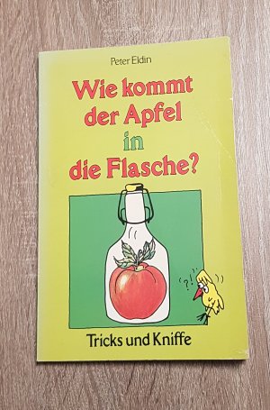 Wie kommt der Apfel in die Flasche? Tricks und Griffe