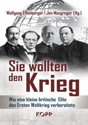 Sie wollten den Krieg - Wie eine kleine britische Elite den Ersten Weltkrieg vorbereitete