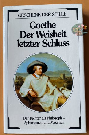 gebrauchtes Buch – Scherz Verlag (Hg – Goethe - Der Weisheit letzter Schluss. Der Dichter als Philosoph - Aphorismen und Maximen