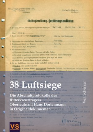 38 Luftsiege - Die Abschußprotokolle des Ritterkreuzträgers Hans Dortenmann in Originaldokumenten