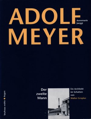 Adolf Meyer. Der zweite Mann., Ein Architekt im Schatten von Walter Gropius.