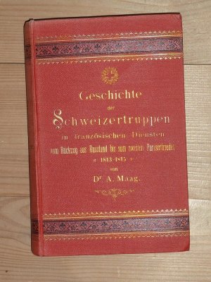 Geschichte der Schweizertruppen in französischen Diensten vom Rückzug aus Russland bis zum zweiten Pariser Frieden, 1813-1815.