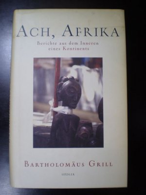 gebrauchtes Buch – Bartholomäus Grill – Ach, Afrika. Berichte aus dem Inneren eines Kontinents