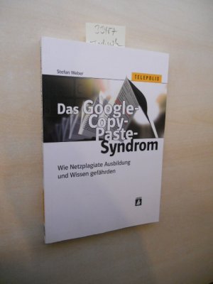 gebrauchtes Buch – Stefan Weber – Das Google-Copy-Paste-Syndrom. Wie Netzplagiate Ausbildung und Wissen gefährden.