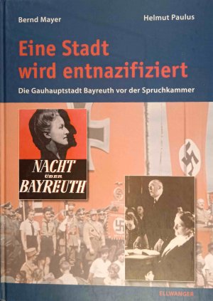 gebrauchtes Buch – Mayer, Bernd und Helmut Paulus – Eine Stadt wird entnazifiziert : die Gauhauptstadt Bayreuth vor der Spruchkammer. Bernd Mayer ; Helmut Paulus