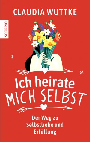 Ich heirate mich selbst - Der Weg zu Selbstliebe und Erfüllung