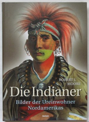 gebrauchtes Buch – Moore, Robert J – Die Indianer - Bilder der Ureinwohner Nordamerikas