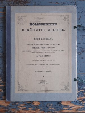 Holzschnitte berühmter Meister. Eine Auswahl von schönen, characteristischen und seltenen Original-Formschnitten oder Blättern, welche von den Erfindern […]