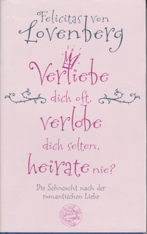 gebrauchtes Buch – Felicitas von Lovenberg – Verliebe dich oft, verlobe dich selten, heirate nie? Die Sehnsucht nach der romantischen Liebe