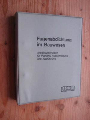 Fugenabdichtung im Bauwesen. Arbeitsunterlagen für Planung, Ausschreibung und Ausführung.