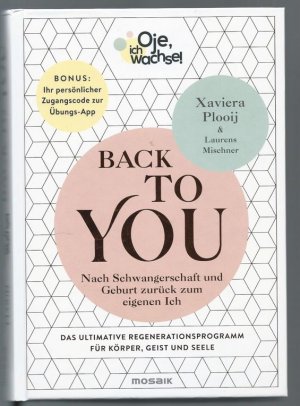 Oje, ich wachse! Back to you. Nach Schwangerschaft und Geburt zurück zum eigenen Ich. Das ultimative Regenerationsprogramm für Körper, Geist und Seele.