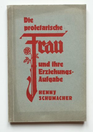 gebrauchtes Buch – Henny Schumacher – Die proletarische Frau und ihre Erziehungsaufgabe. Mit einem Vorwort von Marie Juchacz.