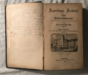 Regensburger Kochbuch. 1100 Original Koch-Recepte auf Grund vierzigjähriger Erfahung zunächst für die bürgeliche Küche heausgegeben.