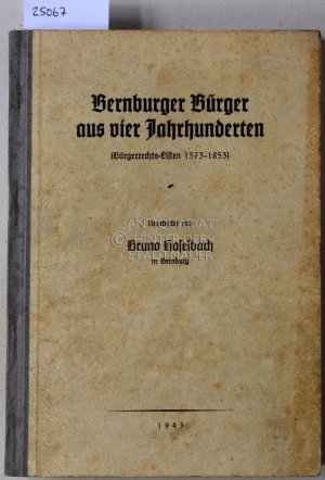 Bernburger Bürger aus vier Jahrhunderten. (Bürgerrechts-Listen 1573-1853) [= Quellenbücher zur Sippenforschung, Bd. 4]