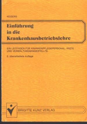 Einführung in die Krankenhausbetriebslehre. Ein Leitfaden für Krankenpflegepersonal, Ärzte und Verwaltungsangestellte