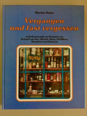 Vergangen und fast vergessen - Lädeliromantik am Beispiel von Beinwil am See, Birrwil, Burg, Pfeffikon, Menziken und Reinach