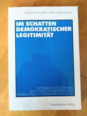 Im Schatten demokratischer Legitimität - Informelle Institutionen und politische Partizipation im interkulturellen Demokratienvergleich