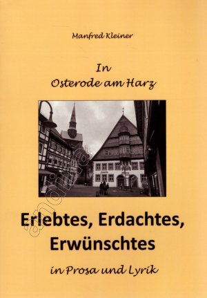 Erlebtes, Erdachtes, Erwünschtes in Prosa und Lyrik // In Osterode am Harz