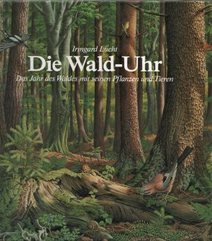 Die Wald-Uhr. Das Jahr des Waldes mit seinen Pflanzen und Tieren.