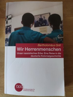 gebrauchtes Buch – Bartholomäus Grill – Wir Herrenmenschen. Unser rassistisches Erbe: Eine Reise in die deutsche Kolonialgeschichte.