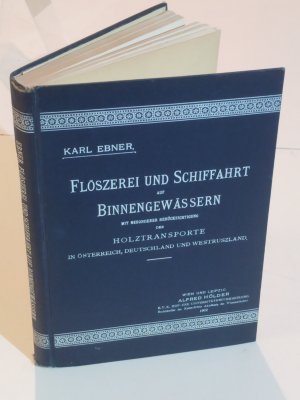 Flöszerei (Flößerei) und Schiffahrt auf Binnengewässern : mit besonderer Berücksichtigung der Holztransporte in Österreich, Deutschland und Westrußland […]