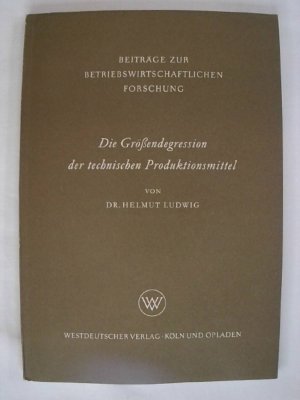 Die Grössendegression der technischen Produktionsmittel. Beiträge zur betriebswirtschaftlichen Forschung Bd. 12.