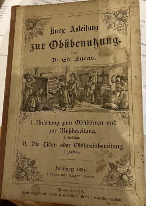 Kurze Anleitung zur Obstbenutzung enthaltend das Obstdörren, die Obszmußbereitung, die Ciderbereitung und die Darstellung von Obstessig